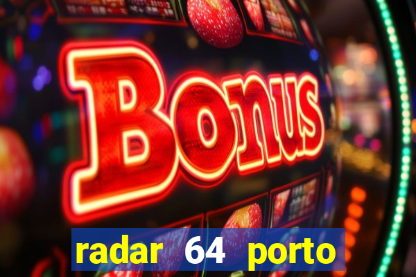 radar 64 porto seguro hoje